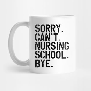 Nursing Student - Sorry. Can't. Nursing School. bye. Mug